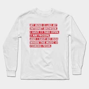 My Mind Is Like My Internet Browser Long Sleeve T-Shirt